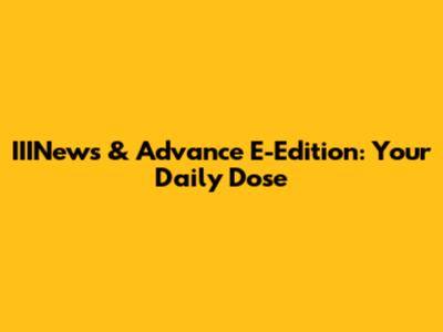 IIINews & Advance E-Edition: Your Daily Dose
