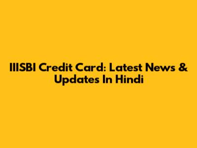 IIISBI Credit Card: Latest News & Updates In Hindi