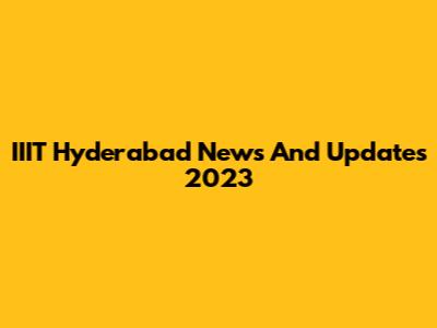 IIIT Hyderabad News And Updates 2023