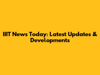 IIIT News Today: Latest Updates & Developments