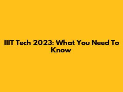 IIIT Tech 2023: What You Need To Know