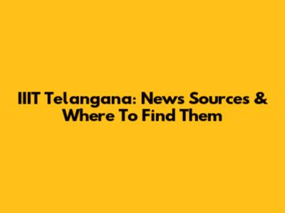 IIIT Telangana: News Sources & Where To Find Them