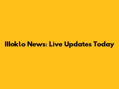 IIIoklo News: Live Updates Today