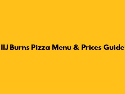 IIJ Burns Pizza Menu & Prices Guide