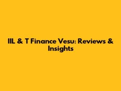IIL & T Finance Vesu: Reviews & Insights