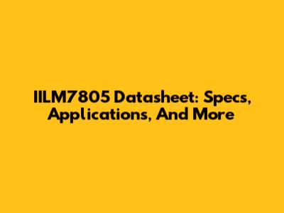IILM7805 Datasheet: Specs, Applications, And More