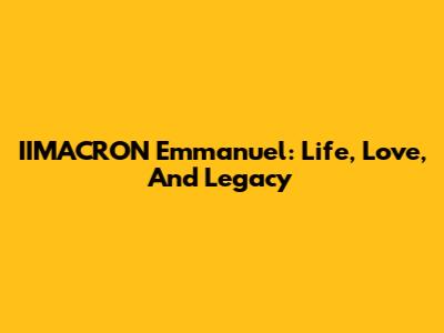 IIMACRON Emmanuel: Life, Love, And Legacy