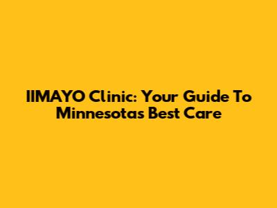 IIMAYO Clinic: Your Guide To Minnesota's Best Care