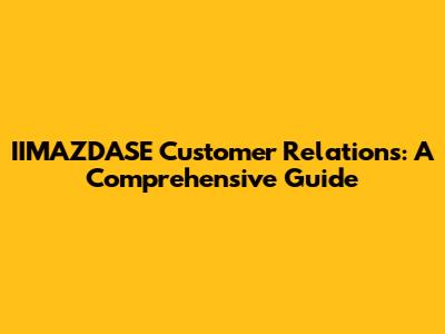 IIMAZDASE Customer Relations: A Comprehensive Guide