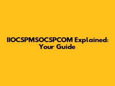 IIOCSPMSOCSPCOM Explained: Your Guide