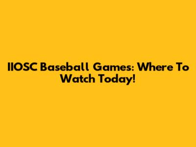 IIOSC Baseball Games: Where To Watch Today!