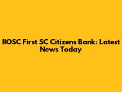 IIOSC First SC Citizens Bank: Latest News Today