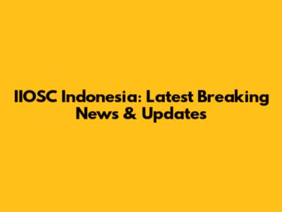 IIOSC Indonesia: Latest Breaking News & Updates