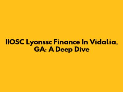IIOSC Lyonssc Finance In Vidalia, GA: A Deep Dive