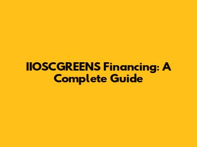 IIOSCGREENS Financing: A Complete Guide