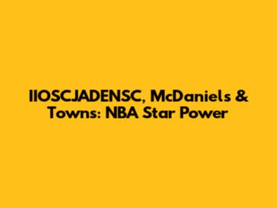 IIOSCJADENSC, McDaniels & Towns: NBA Star Power