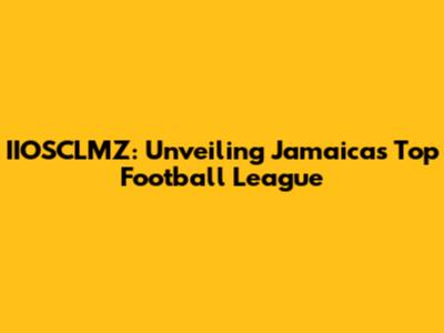 IIOSCLMZ: Unveiling Jamaica's Top Football League