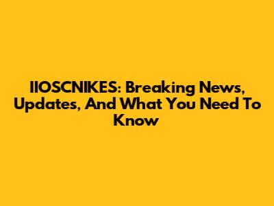 IIOSCNIKES: Breaking News, Updates, And What You Need To Know