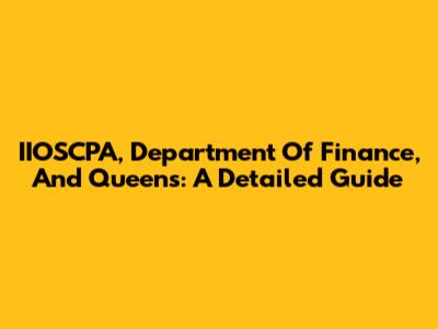 IIOSCPA, Department Of Finance, And Queens: A Detailed Guide
