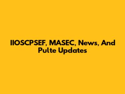 IIOSCPSEF, MASEC, News, And Pulte Updates