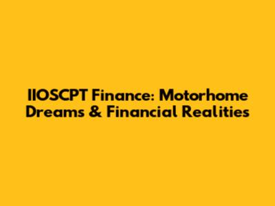 IIOSCPT Finance: Motorhome Dreams & Financial Realities