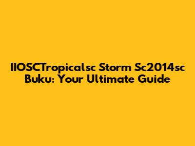 IIOSCTropicalsc Storm Sc2014sc Buku: Your Ultimate Guide