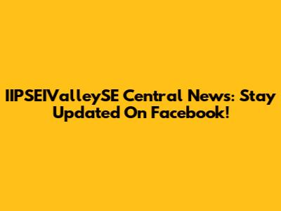 IIPSEIValleySE Central News: Stay Updated On Facebook!