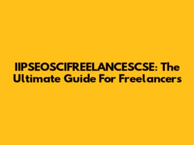 IIPSEOSCIFREELANCESCSE: The Ultimate Guide For Freelancers