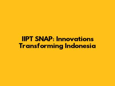 IIPT SNAP: Innovations Transforming Indonesia