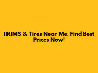 IIRIMS & Tires Near Me: Find Best Prices Now!