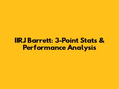 IIRJ Barrett: 3-Point Stats & Performance Analysis