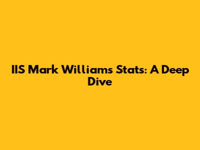 IIS Mark Williams Stats: A Deep Dive