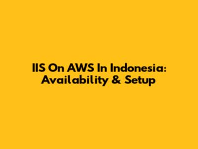 IIS On AWS In Indonesia: Availability & Setup