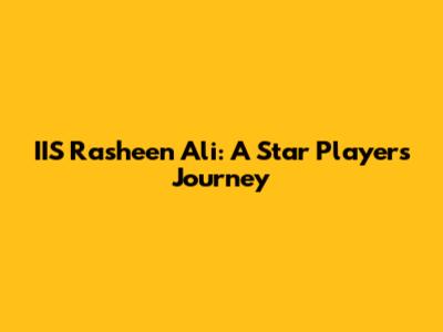 IIS Rasheen Ali: A Star Player's Journey