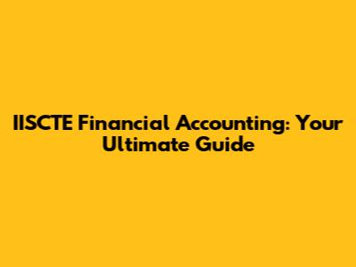 IISCTE Financial Accounting: Your Ultimate Guide