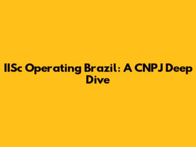 IISc Operating Brazil: A CNPJ Deep Dive