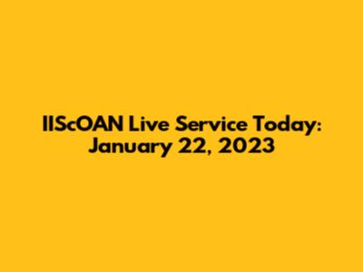 IIScOAN Live Service Today: January 22, 2023