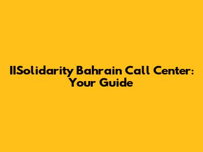 IISolidarity Bahrain Call Center: Your Guide