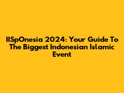 IISpOnesia 2024: Your Guide To The Biggest Indonesian Islamic Event