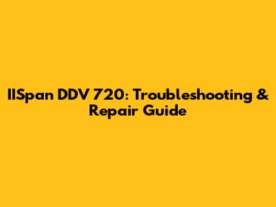 IISpan DDV 720: Troubleshooting & Repair Guide