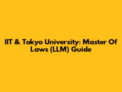 IIT & Tokyo University: Master Of Laws (LLM) Guide