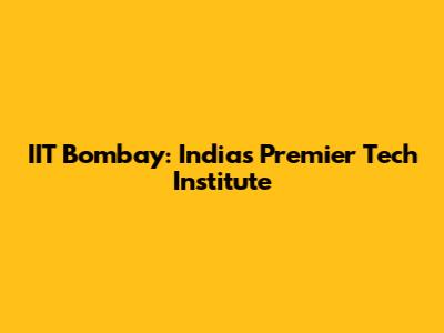 IIT Bombay: India's Premier Tech Institute