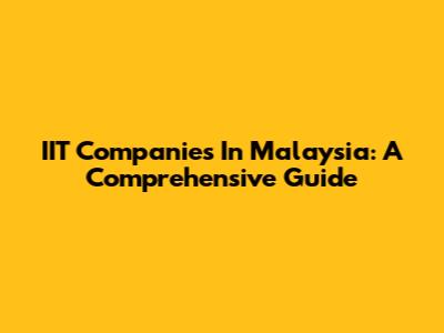 IIT Companies In Malaysia: A Comprehensive Guide