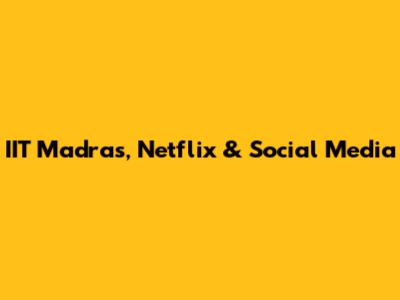IIT Madras, Netflix & Social Media