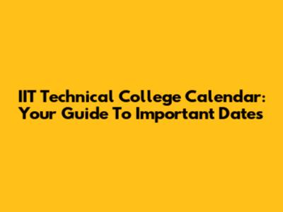 IIT Technical College Calendar: Your Guide To Important Dates