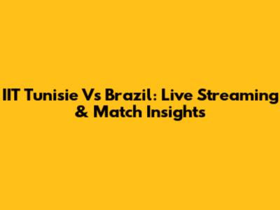 IIT Tunisie Vs Brazil: Live Streaming & Match Insights