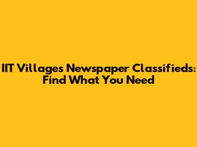 IIT Villages Newspaper Classifieds: Find What You Need