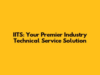 IITS: Your Premier Industry Technical Service Solution