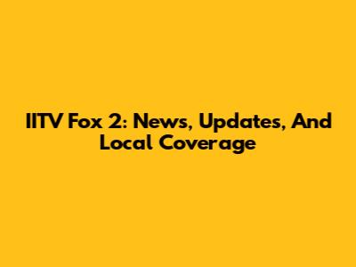 IITV Fox 2: News, Updates, And Local Coverage