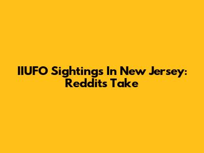 IIUFO Sightings In New Jersey: Reddit's Take